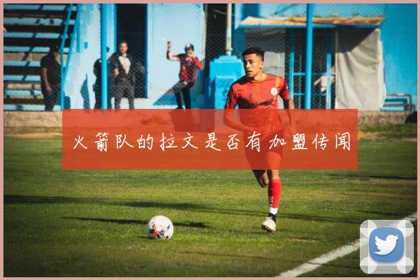 火箭队的拉文是否有加盟传闻