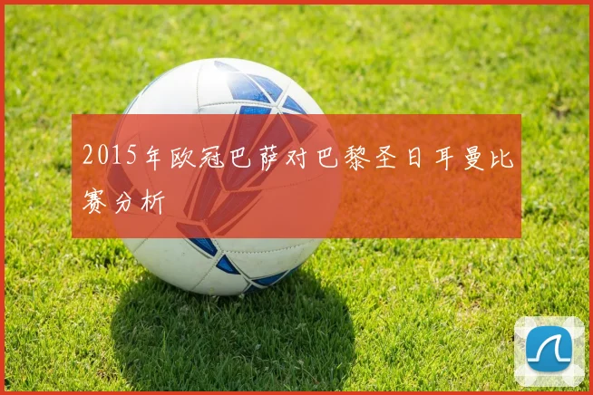 2015年欧冠巴萨对巴黎圣日耳曼比赛分析