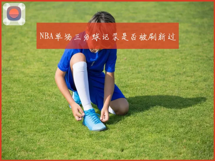 NBA单场三分球记录是否被刷新过
