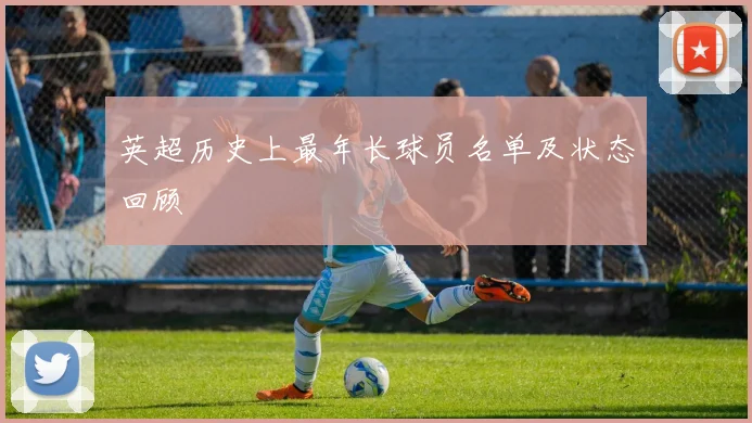英超历史上最年长球员名单及状态回顾