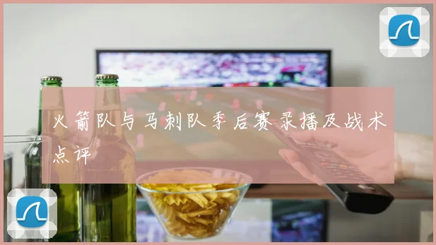 火箭队与马刺队季后赛录播及战术点评